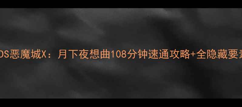 图片 3DS恶魔城X：月下夜想曲108分钟速通攻略+全隐藏要素