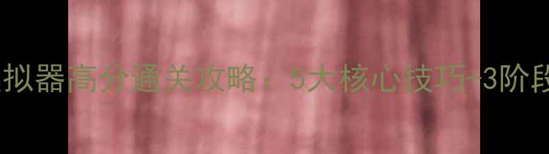 图片 BizSim模拟器高分通关攻略：5大核心技巧+3阶段策略全2