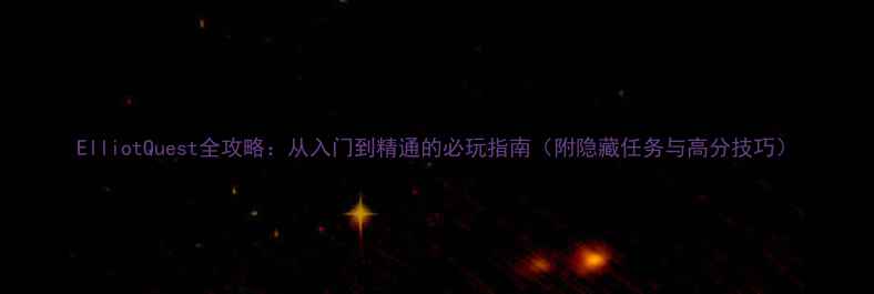 图片 ElliotQuest全攻略：从入门到精通的必玩指南（附隐藏任务与高分技巧）
