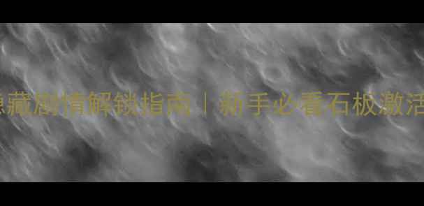 图片 Hime：石板封印隐藏剧情解锁指南｜新手必看石板激活技巧+全成就攻略