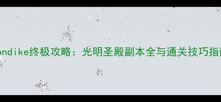 图片 Klondike终极攻略：光明圣殿副本全与通关技巧指南2