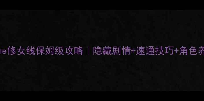 图片 Nevergone修女线保姆级攻略｜隐藏剧情+速通技巧+角色养成全✨2