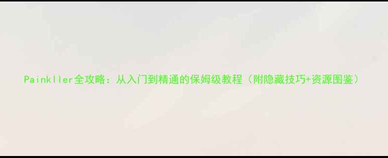 图片 Painkller全攻略：从入门到精通的保姆级教程（附隐藏技巧+资源图鉴）