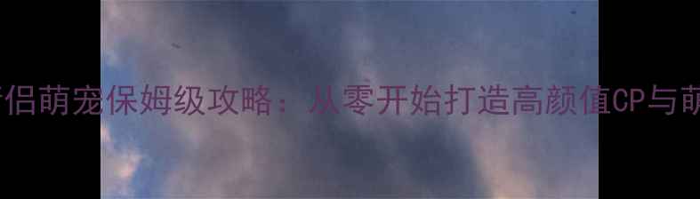 图片 QQ空间情侣萌宠保姆级攻略：从零开始打造高颜值CP与萌宠组合1