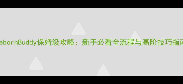 图片 RebornBuddy保姆级攻略：新手必看全流程与高阶技巧指南