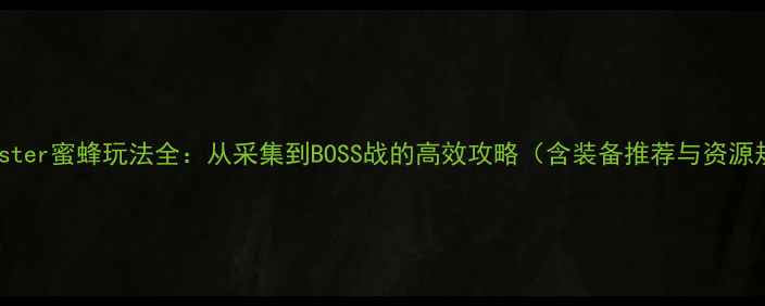 图片 WalkMaster蜜蜂玩法全：从采集到BOSS战的高效攻略（含装备推荐与资源规划）1