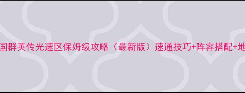 图片 ✨三国群英传光速区保姆级攻略（最新版）速通技巧+阵容搭配+地图🔥