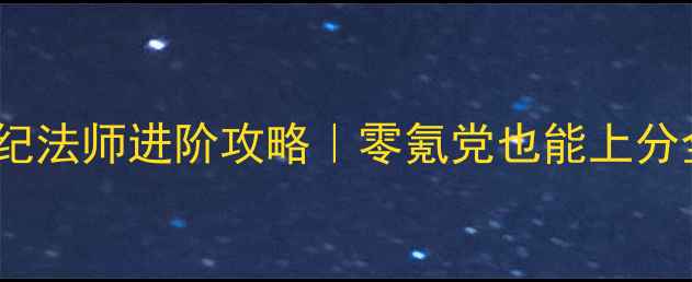 图片 ✨超凡战纪法师进阶攻略｜零氪党也能上分全指南✨2