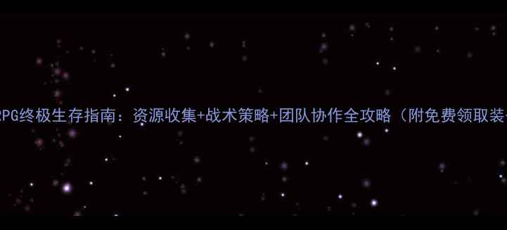 图片 丧尸屠城RPG终极生存指南：资源收集+战术策略+团队协作全攻略（附免费领取装备图鉴）1