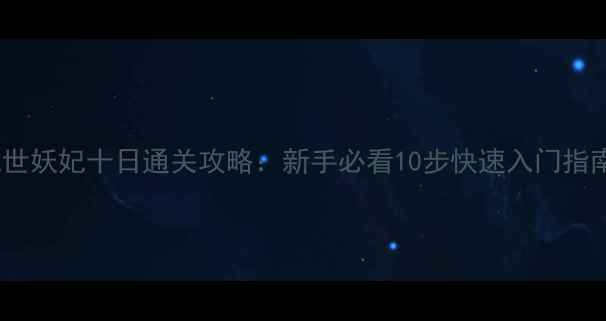 图片 乱世妖妃十日通关攻略：新手必看10步快速入门指南1