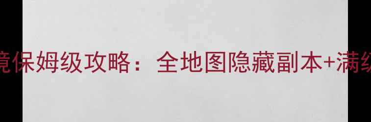 图片 传奇世界幻境保姆级攻略：全地图隐藏副本+满级装备路线图