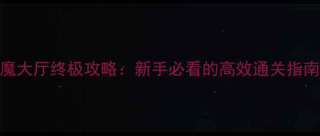 图片 传奇永恒屠魔大厅终极攻略：新手必看的高效通关指南与赛季活动
