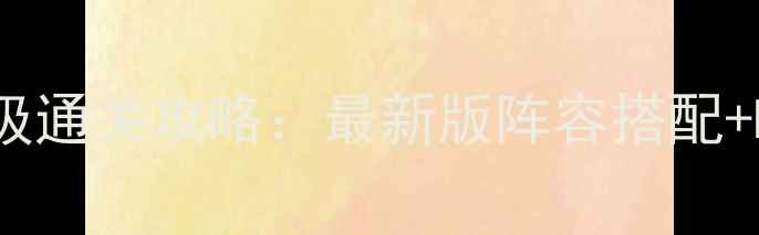 图片 侠士水路副本保姆级通关攻略：最新版阵容搭配+BOSS弱点+必看技巧