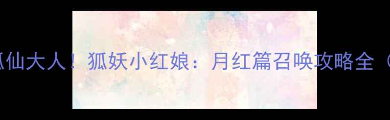 图片 保姆级教程：零失败召唤狐仙大人！狐妖小红娘：月红篇召唤攻略全（附阵容搭配与进阶技巧）1
