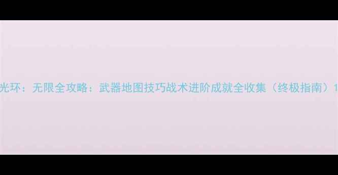 图片 光环：无限全攻略：武器地图技巧战术进阶成就全收集（终极指南）1