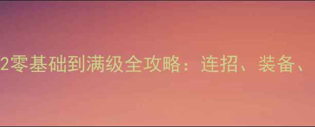 图片 全平台暗影格斗2零基础到满级全攻略：连招、装备、排位技巧大公开