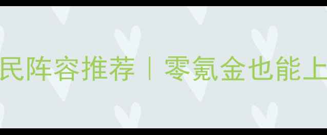 图片 刀塔传奇女武神10平民阵容推荐｜零氪金也能上分！高胜率攻略全✨