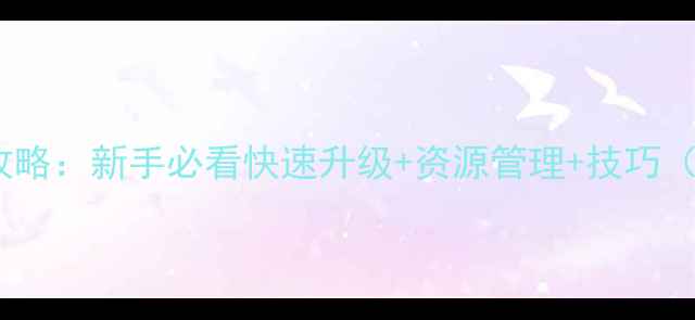 图片 创世小玩家13级全攻略：新手必看快速升级+资源管理+技巧（附隐藏任务攻略）2