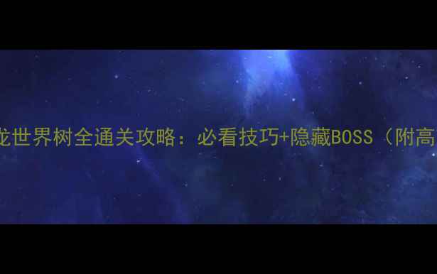 图片 勇者斗恶龙世界树全通关攻略：必看技巧+隐藏BOSS（附高清地图）2