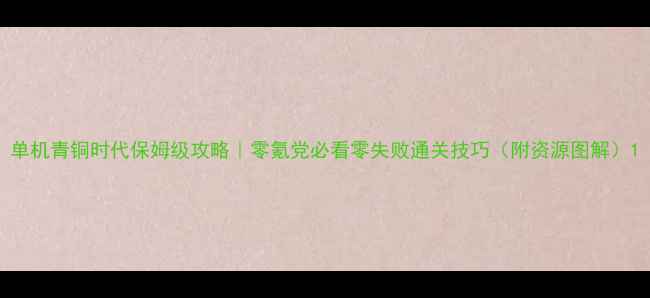 图片 单机青铜时代保姆级攻略｜零氪党必看零失败通关技巧（附资源图解）1