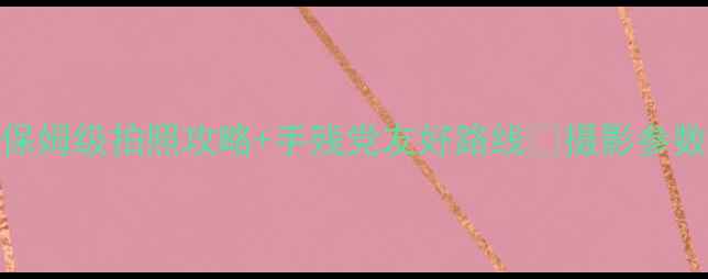 图片 卧虎藏龙2风景党必看！保姆级拍照攻略+手残党友好路线✨摄影参数机位隐藏彩蛋全公开！2