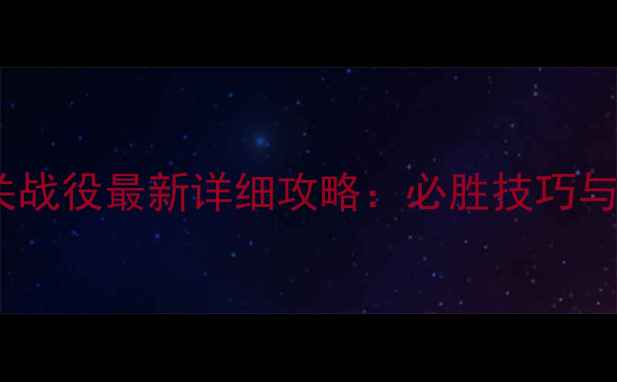 图片 卧龙吟虎牢关战役最新详细攻略：必胜技巧与阵容搭配全2