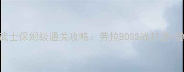 图片 古墓丽影武士保姆级通关攻略：劳拉BOSS战打法+隐藏要素全