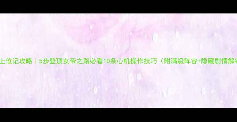 图片 后宫上位记攻略｜5步登顶女帝之路必看10条心机操作技巧（附满级阵容+隐藏剧情解锁）1