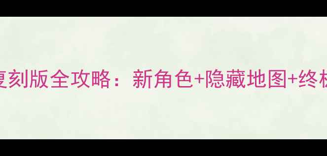 图片 吞食天地复刻版全攻略：新角色+隐藏地图+终极阵容搭配
