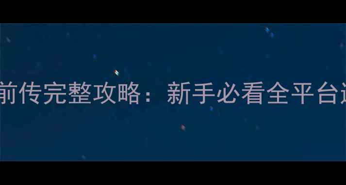 图片 命运之路前传完整攻略：新手必看全平台通关指南2