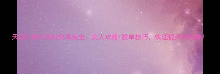 图片 天龙八部手游社交系统全：美人攻略+脱单技巧，快速提升异性缘！