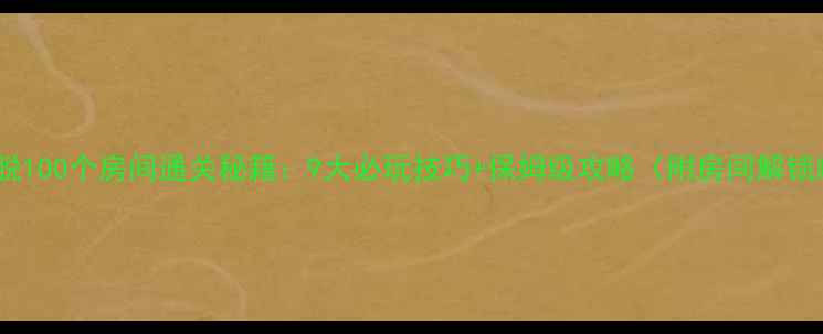 图片 密室逃脱100个房间通关秘籍：9大必玩技巧+保姆级攻略（附房间解锁顺序）2