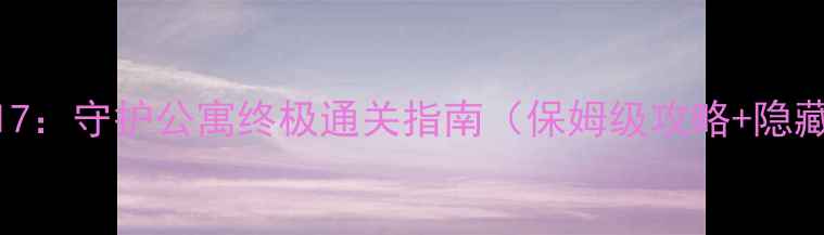 图片 密室逃脱17：守护公寓终极通关指南（保姆级攻略+隐藏细节全）