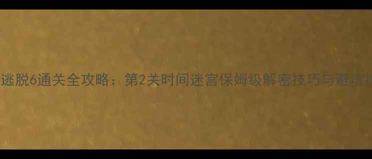 图片 密室逃脱6通关全攻略：第2关时间迷宫保姆级解密技巧与避坑指南1