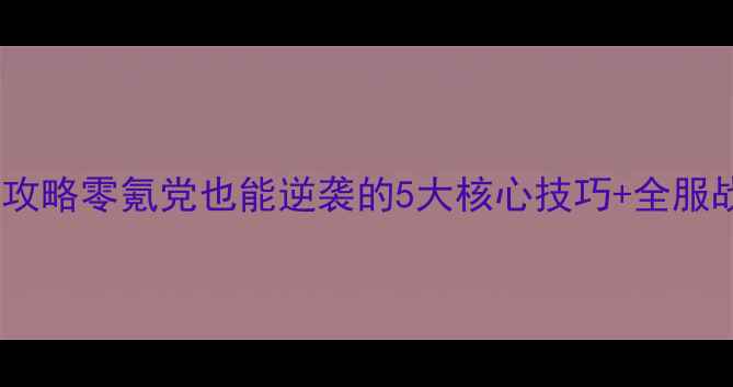 图片 寻仙保姆级战力提升攻略零氪党也能逆袭的5大核心技巧+全服战力天花板养成指南2