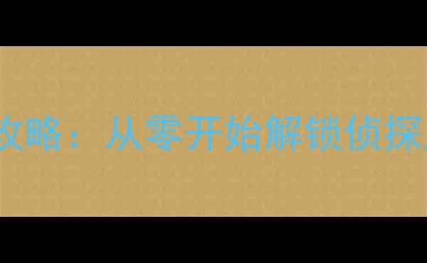图片 小汽车侦探梦新手必看攻略：从零开始解锁侦探成长全流程与隐藏彩蛋2