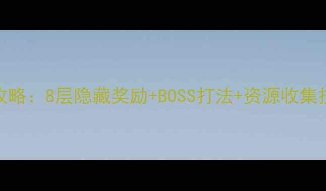 图片 山兔大暴走通关全攻略：8层隐藏奖励+BOSS打法+资源收集技巧（附高清地图）