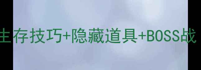图片 幸存者第三关通关全攻略：生存技巧+隐藏道具+BOSS战（附高分段玩家经验分享）2