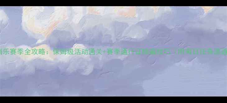 图片 开心消消乐赛季全攻略：保姆级活动通关+赛季通行证隐藏技巧（附每日任务速通指南）1