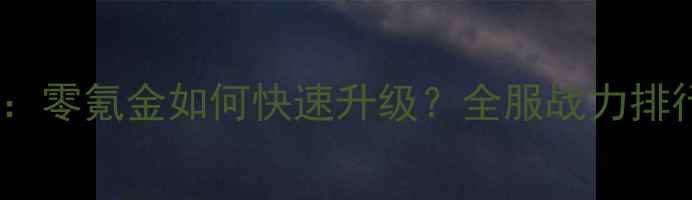 图片 我的使命最新版保姆级攻略：零氪金如何快速升级？全服战力排行榜&每日任务技巧大公开！