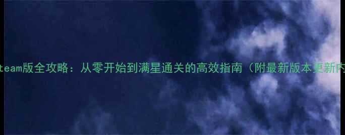 图片 斑鸠Steam版全攻略：从零开始到满星通关的高效指南（附最新版本更新内容）2