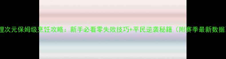 图片 料理次元保姆级烹饪攻略：新手必看零失败技巧+平民逆袭秘籍（附赛季最新数据）1