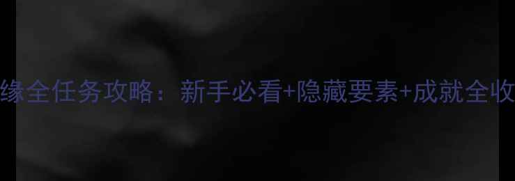 图片 星界边缘全任务攻略：新手必看+隐藏要素+成就全收集指南