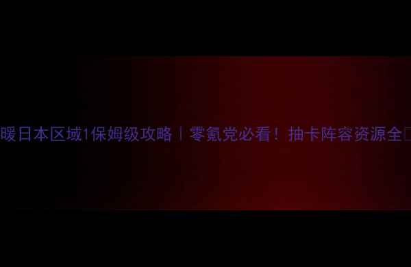 图片 暖暖日本区域1保姆级攻略｜零氪党必看！抽卡阵容资源全✨2