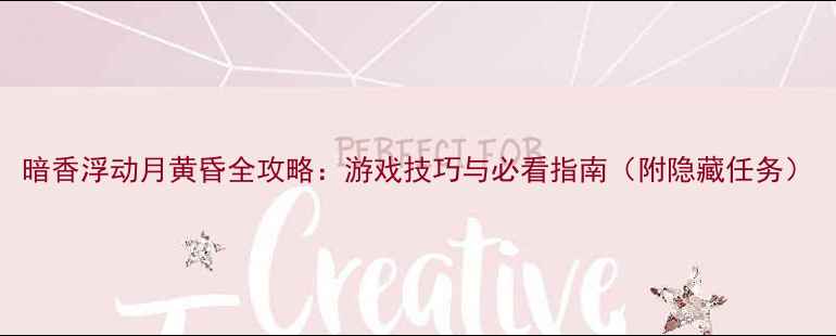 图片 暗香浮动月黄昏全攻略：游戏技巧与必看指南（附隐藏任务）