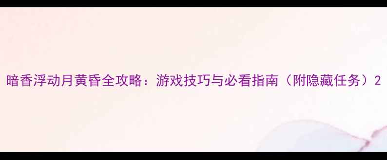 图片 暗香浮动月黄昏全攻略：游戏技巧与必看指南（附隐藏任务）2