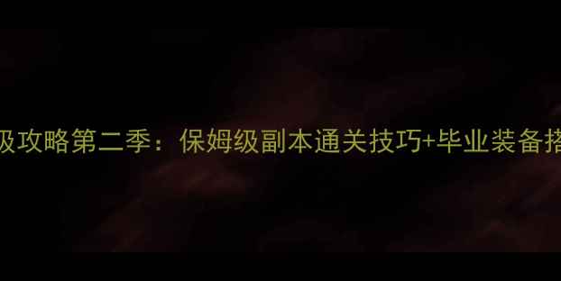 图片 最新DNF谋略战满级攻略第二季：保姆级副本通关技巧+毕业装备搭配，速速收藏！1