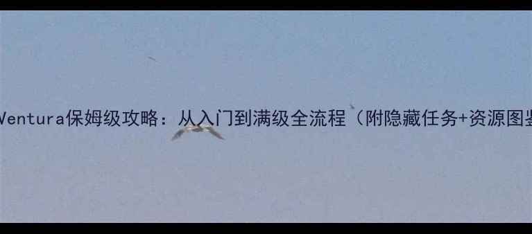 图片 最新Ventura保姆级攻略：从入门到满级全流程（附隐藏任务+资源图鉴）1