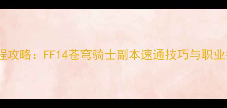 图片 最新全流程攻略：FF14苍穹骑士副本速通技巧与职业搭配指南1