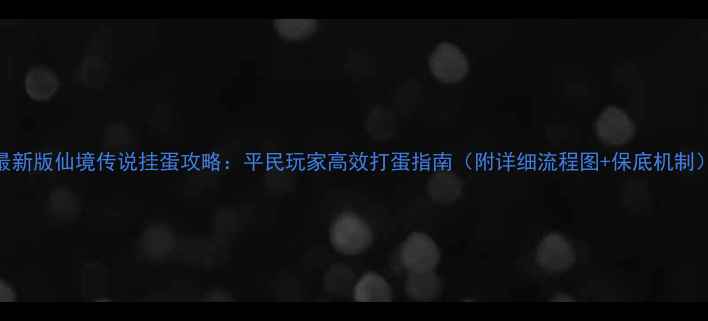 图片 最新版仙境传说挂蛋攻略：平民玩家高效打蛋指南（附详细流程图+保底机制）